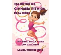 150 Retos de Gimnasia Rítmica para Niñas: Descubre, Brilla y Gira con cada Reto (Retos Deportivos para Niños y Niñas)