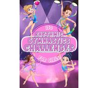 150 RHYTHMIC GYMNASTICS CHALLENGES FOR GIRLS.: Gymnastics Book for Girls Ages 8 to 12. Full of Color and Fun Games and Activities. Developing Self-Esteem, Personal Growth and Values in Sports.