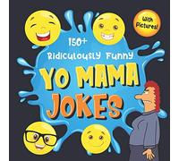 150+ Ridiculously Funny Yo Mama Jokes: Hilarious & Silly Yo Momma Jokes So Terrible, Even Your Mum Will Laugh Out Loud! (Funny Gift With Colorful Pictures)
