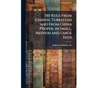 150 Rugs From Chinese Turkestan and From China Proper, in Small, Medium and Large Sizes
