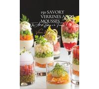150 Savory Verrines and Mousses: The Art of Hosting à la Française Volume Two