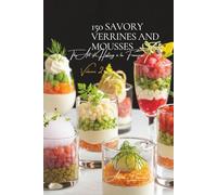150 Savory Verrines and Mousses: The Art of Hosting à la Française Volume Two