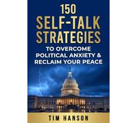 150 Self-Talk Strategies to Overcome Political Anxiety & Reclaim Your Peace