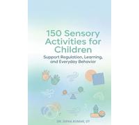 150 Sensory Activities for Children: Simple, Low-Cost Ideas to Support Regulation, Learning, and Everyday Behavior