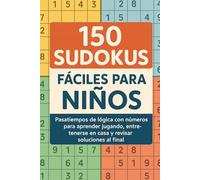150 Sudokus Fáciles para Niños: Pasatiempos de lógica con números para aprender jugando, entretenerse en casa y revisar soluciones al final