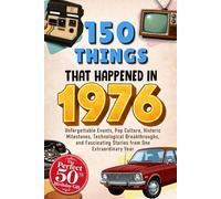 150 Things That Happened in 1976: Unforgettable Events, Pop Culture, Historic Milestones, Technological Breakthroughs, and Fascinating Stories from ... Year - The Perfect 50th Birthday Gift