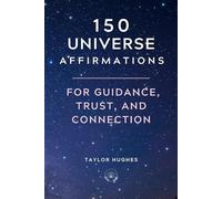 150 Universe Affirmations for Guidance, Trust, and Connection: Connect to the Infinite Power of the Universe and Align your Vibrational Energy to ... Reality you Desire (Powerful Affirmations)