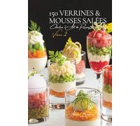150 Verrines & Mousses Salées: Une Encyclopédie Culinaire Française - Collection "l'Art de Recevoir" - Volume 2