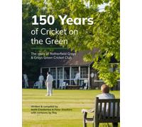 150 Years of Cricket on the Green: The Story of Rotherfield Greys & Greys Green Cricket Club