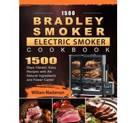 1500 Bradley Smoker Electric Smoker Cookbook : 1500 Days Vibrant, Easy Recipes with All-Natural Ingredients and Fewer Carbs!