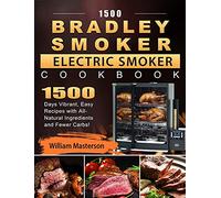 1500 Bradley Smoker Electric Smoker Cookbook: 1500 Days Vibrant, Easy Recipes with All-Natural Ingredients and Fewer Carbs!