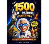 1500 Fatti Incredibili per Ragazzi Curiosi - Scoperte Assurde e Sorprendenti sul Nostro Mondo: Animali, Scienza, Storia, Spazio, Dinosauri e Tante ... (Sfida la Tua Mente - Curiosità & Giochi)