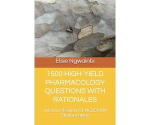 1500 HIGH-YIELD PHARMACOLOGY QUESTIONS WITH RATIONALES: Intensive Review for NCLEX RN Pharmacology