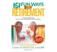 151 Fun Ways for Retirement: A Month-by-Month Guide to Reinvent Your Life, Build Habits, and Thrive with Joy. Discover Deeper Connections and a More Fulfilling Life After 60.