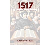 1517: A HISTÓRIA DA REFORMA PROTESTANTE