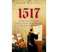 1517 : Martin Luther and the Invention of the Reformation