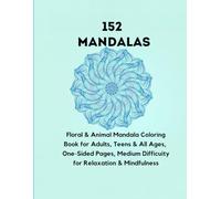 152 Mandalas: Floral & Animal Mandala Coloring Book for Adults, Teens & All Ages, One-Sided Pages, Medium Difficuity for Relaxation & Mindfulness