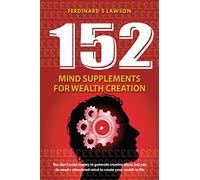 152 Mind Supplements for Wealth Creation: You don’t need money to generate creative ideas, but you do need a stimulated mind to create your wealth in life