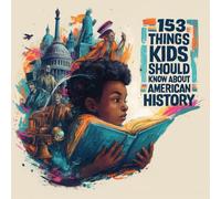 153 Things Kids Should Know About American History: Educational Books For Kids