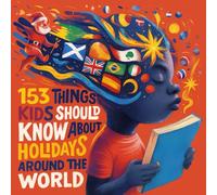 153 THINGS KIDS SHOULD KNOW ABOUT HOLIDAYS AROUND THE WORLD