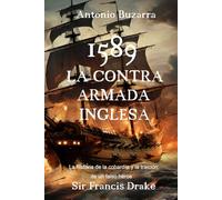 1589 La Contra Armada Inglesa: La historia de la cobardía y la traición de un falso heroe. Sir Francis Drake