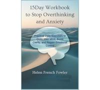 15day Workbook to Stop Overthinking and Anxiety: Practical Daily Exercises to Quiet Your Mind, Boost Clarity, and Regain Emotional Control