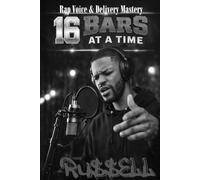 16 Bars at a Time : Rap Voice and Delivery Mastery: 8 (How to Rap)