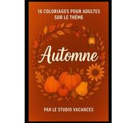 16 coloriages pour adultes sur le thème Automne: Un carnet créatif et relaxant pour se détendre et célébrer la saison