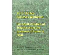 16 Step Recovery Workbook For Adult Children of Trauma Using the guidance in Islam to heal: بِسْمِ ٱللَّٰهِ ٱلرَّحْمَٰنِ ٱلرَّحِيمِ Bismillah ... the Most Merciful, the Most Compassionate.