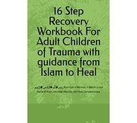 16 Step Recovery Workbook For Adult Children of Trauma with guidance from Islam to Heal: بِسْمِ ٱللَّٰهِ ٱلرَّحْمَٰنِ ٱلرَّحِيمِ Bismillah ir-Rahman ... the Most Merciful, the Most Compassionate.
