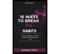 16 Ways to Break Bad Habits: Simple Strategies to Regain Control and Transform Your Life