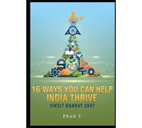 16 Ways You Can Help India Thrive: 2047 Viksit Bharat - 6th Book Of Pran T (Pran T Books - Miscellaneous)