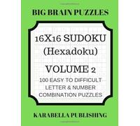 16 x 16 Sudoku (Hexadoku) Volume 2: 100 Easy to Difficult Letter & Number Combination Puzzles: 100 Easy to Difficult Letter & Number Combination Puzzles
