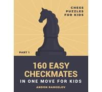 160 Easy Checkmates in One Move for Kids, Part 1: Chess Puzzles for Kids (Chess Brain Teasers for Kids and Teens)