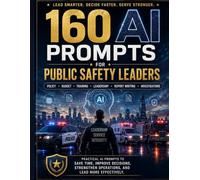 160 Ready-to-Use AI Prompts for Public Safety Leaders: For Police Reports, Supervision, Investigations, Training, Policy, and Budget Planning