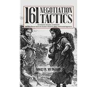 161 Negotiation Tactics: Identification, Examples, and Solutions: The Most Effective Tactics for Success in Business, Salary, and Personal Negotiation