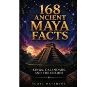 168 Ancient Maya Facts - Kings, Calendars, and the Cosmos