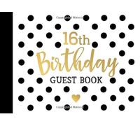 16th Birthday Guest Book: 16 Year Old Party Sign In Book For Written Wishes - Memory Album & Keepsake Journal - Signature Message Scrapbook - Celebration Guestbook Bday Gift Ideas (8.25"x6" 120 Pages)