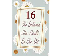 16th Birthday Journal: Lined Journal / Notebook - Cute and Inspirational 16 yr Old Gift - Fun And Practical Alternative to a Card - 16th Birthday Gifts For Women - She Believed She Could So She Did