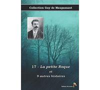 17 - La petite Roque et 9 autres histoires - Collection Guy de Maupassant: Texte intégral