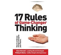 17 Rules of Game-Changer Thinking: How to Embrace Change and Ignite Your Future