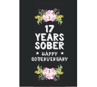 17 Years Sober Happy Soberversary: Sober Journal / Notebook, Sobriety Journal for Women, Daily Journal for Addiction Recovery, Sobriety Gift, Sobriety Recovery Presents, Best Gifts For Men and Women