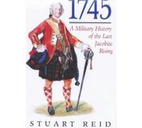 1745: A Military History of the Last Jacobite Uprising