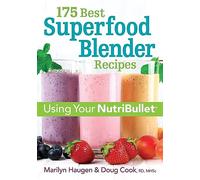 175 Best Superfood Blender Recipes: Revitalizing Smoothies & More Using Your Nutribullet