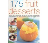 175 Fruit Desserts: Delicious, Easy-to-follow Recipes Exploring the Endlessly Rich and Varied Possibilities for Fruit Desserts, Pastries, Bakes, Salads, Pies and Ices