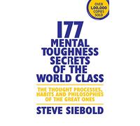 177 Mental Toughness Secrets Of The World Class: The Thought Processes, Habits And Philosophies Of The Great Ones