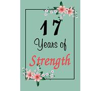 17th Birthday Journal: Lined Journal / Notebook - Cute and Inspirational 17 yr Old Gift - Fun And Practical Alternative to a Card - 17th Birthday Gifts For Women - 17 Years of Strength
