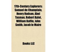 17th-Century Explorers : Samuel de Champlain, Henry Hudson, Abel Tasman, Evliya Celebi, Robert Bylot, William Baffin, John Smith, Jacob Le Maire