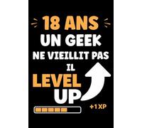 18 ans un geek ne vieillit pas il level up: Carnet de notes 18 ans humour gamer - 110 pages lignées - cadeau 18 ans geek original drôle