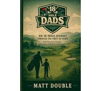 18 Hole Dads: The Fairways, Roughs and Greens of Modern Fatherhood